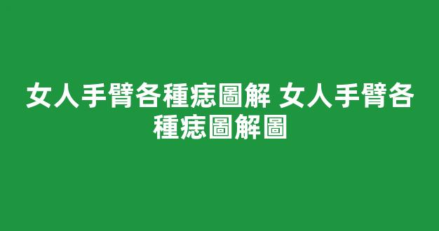 女人手臂各種痣圖解 女人手臂各種痣圖解圖